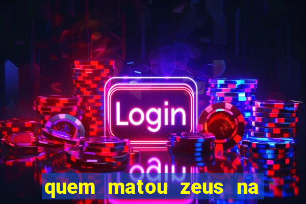 quem matou zeus na mitologia grega